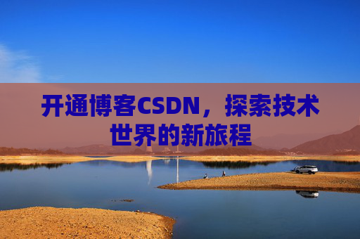 开通博客CSDN，探索技术世界的新旅程
